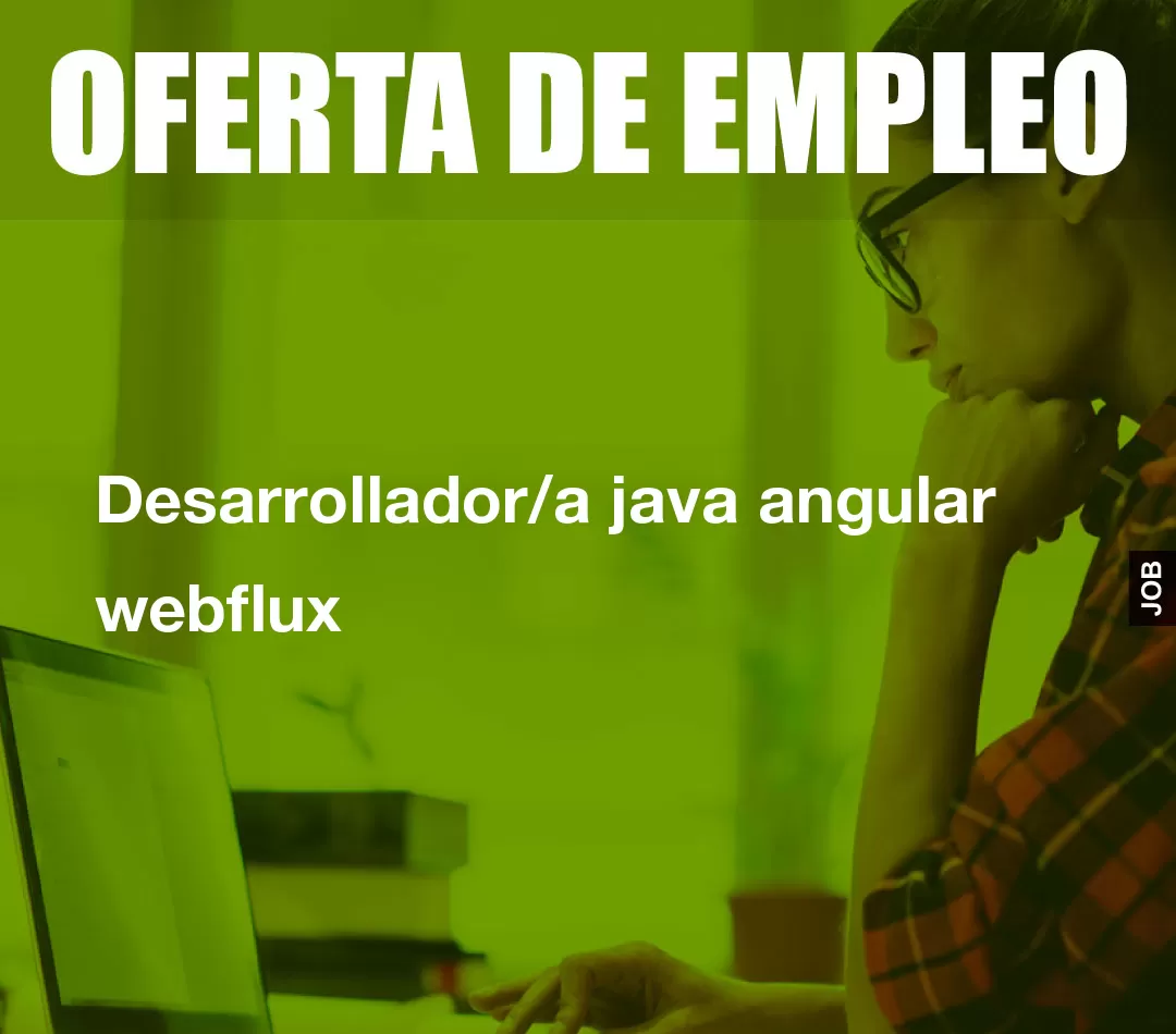 Desarrollador/a java angular webflux Desarrollador/a java angular webflux