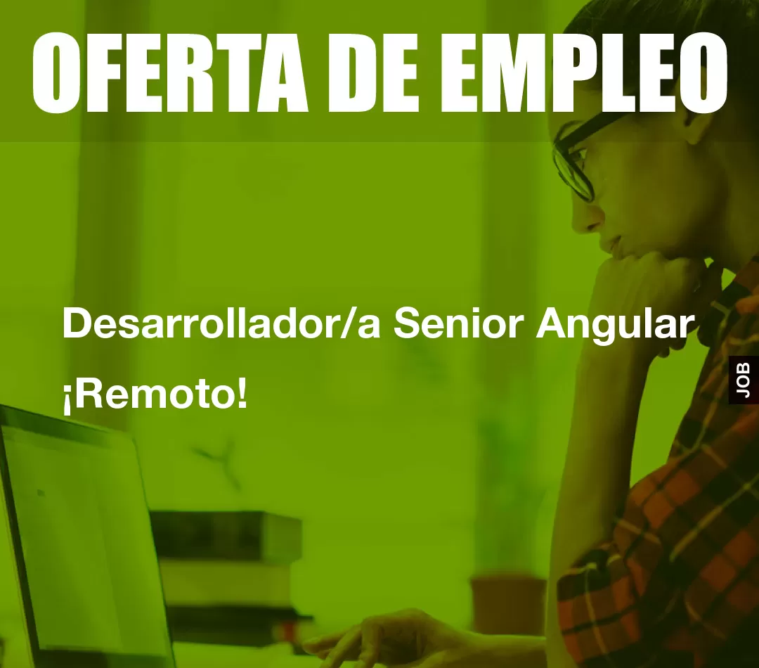 Desarrollador/a Senior Angular ¡Remoto! Desarrollador/a Senior Angular ¡Remoto!