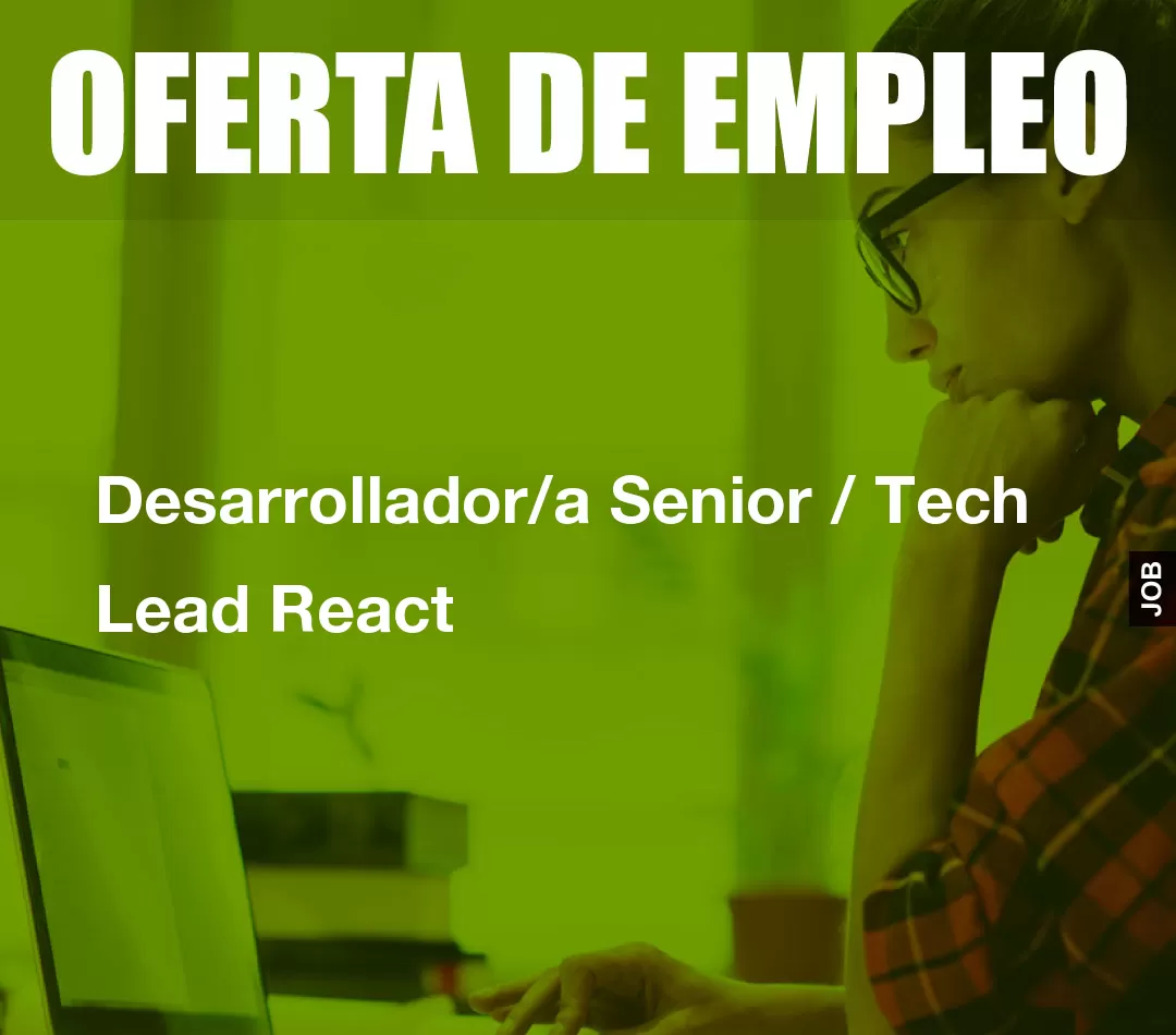 Desarrollador/a Senior / Tech Lead React Desarrollador/a Senior / Tech Lead React