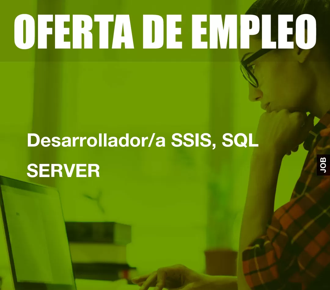 Desarrollador/a SSIS, SQL SERVER Desarrollador/a SSIS, SQL SERVER