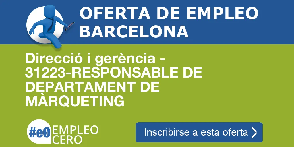 Direcció i gerència - 31223-RESPONSABLE DE DEPARTAMENT DE MÀRQUETING Direcció i gerència - 31223-RESPONSABLE DE DEPARTAMENT DE MÀRQUETING