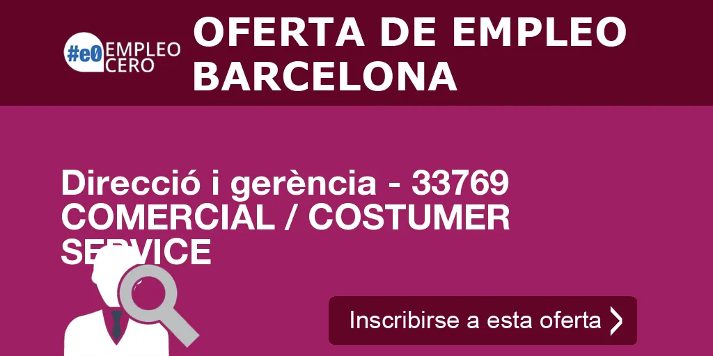 Direcció i gerència - 33769 COMERCIAL / COSTUMER SERVICE Direcció i gerència - 33769 COMERCIAL / COSTUMER SERVICE
