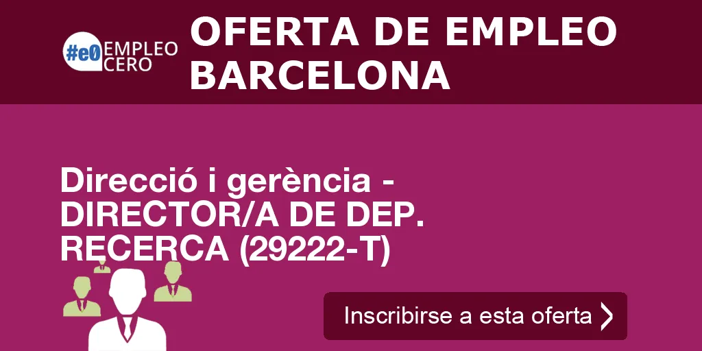 Direcció i gerència - DIRECTOR/A DE DEP. RECERCA (29222-T) Direcció i gerència - DIRECTOR/A DE DEP. RECERCA (29222-T)