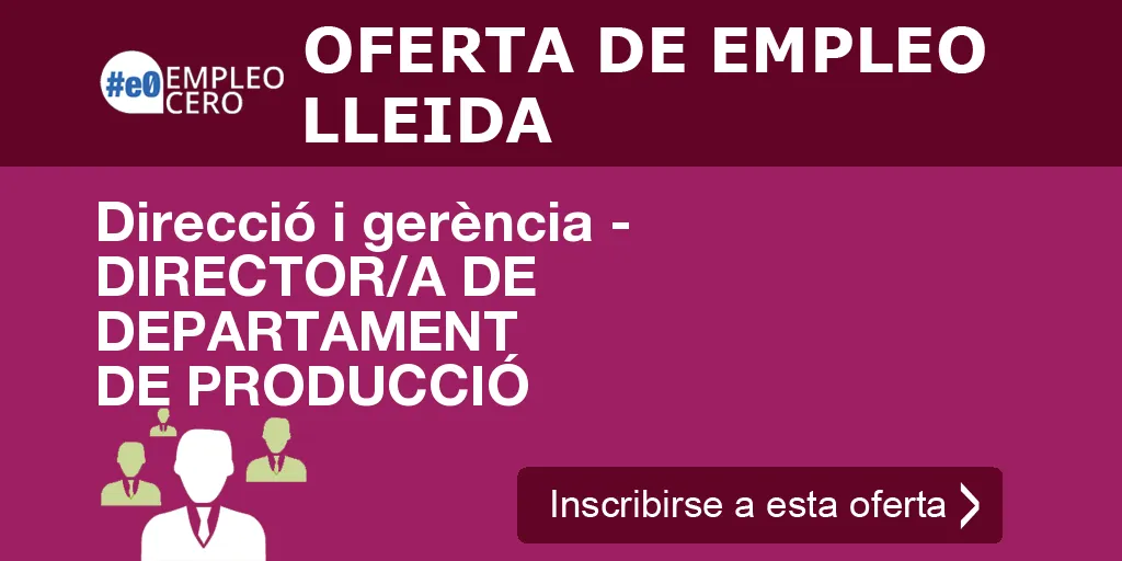 Direcció i gerència - DIRECTOR/A DE DEPARTAMENT DE PRODUCCIÓ Direcció i gerència - DIRECTOR/A DE DEPARTAMENT DE PRODUCCIÓ