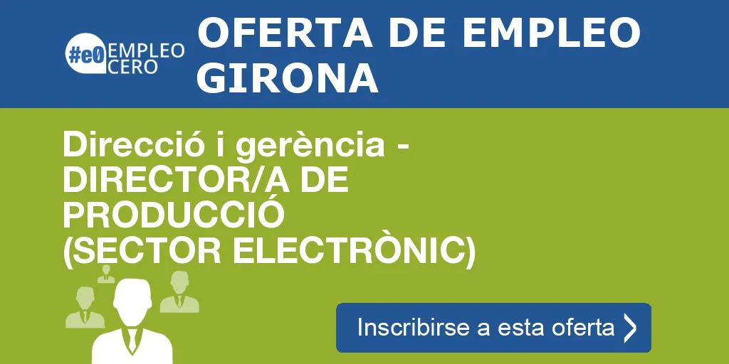 Direcció i gerència - DIRECTOR/A DE PRODUCCIÓ (SECTOR ELECTRÒNIC) Direcció i gerència - DIRECTOR/A DE PRODUCCIÓ (SECTOR ELECTRÒNIC)