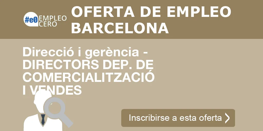 Direcció i gerència - DIRECTORS DEP. DE COMERCIALITZACIÓ I VENDES Direcció i gerència - DIRECTORS DEP. DE COMERCIALITZACIÓ I VENDES