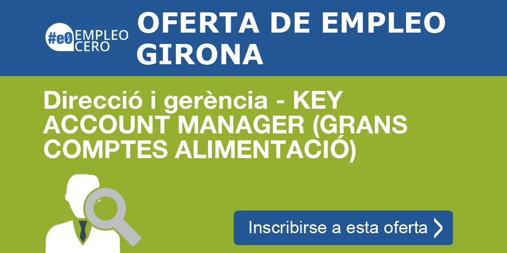 Direcció i gerència - KEY ACCOUNT MANAGER (GRANS COMPTES ALIMENTACIÓ) Direcció i gerència - KEY ACCOUNT MANAGER (GRANS COMPTES ALIMENTACIÓ)