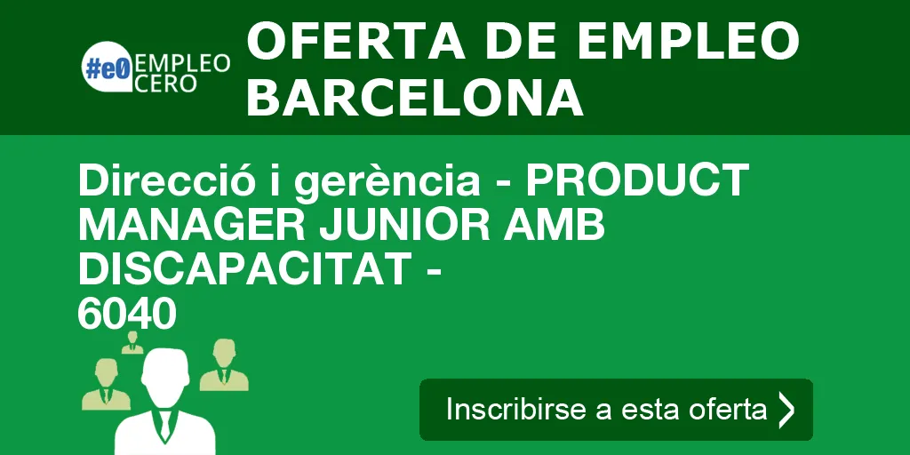Direcció i gerència - PRODUCT MANAGER JUNIOR AMB DISCAPACITAT - 6040 Direcció i gerència - PRODUCT MANAGER JUNIOR AMB DISCAPACITAT - 6040