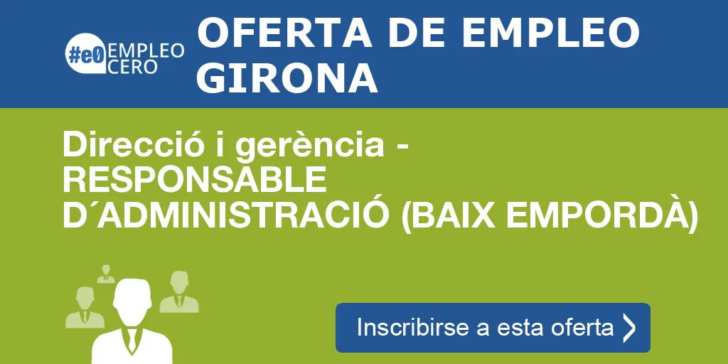 Direcció i gerència - RESPONSABLE D´ADMINISTRACIÓ (BAIX EMPORDÀ) Direcció i gerència - RESPONSABLE D´ADMINISTRACIÓ (BAIX EMPORDÀ)