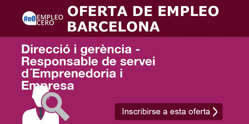 Direcció i gerència - Responsable de servei d´Emprenedoria i Empresa Direcció i gerència - Responsable de servei d´Emprenedoria i Empresa