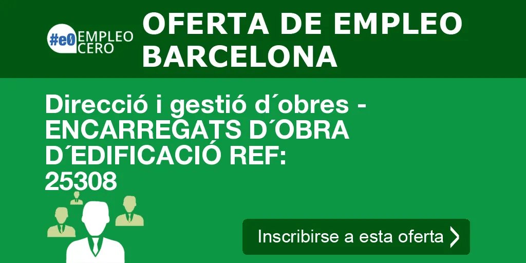 Direcció i gestió d´obres - ENCARREGATS D´OBRA D´EDIFICACIÓ REF: 25308 Direcció i gestió d´obres - ENCARREGATS D´OBRA D´EDIFICACIÓ REF: 25308