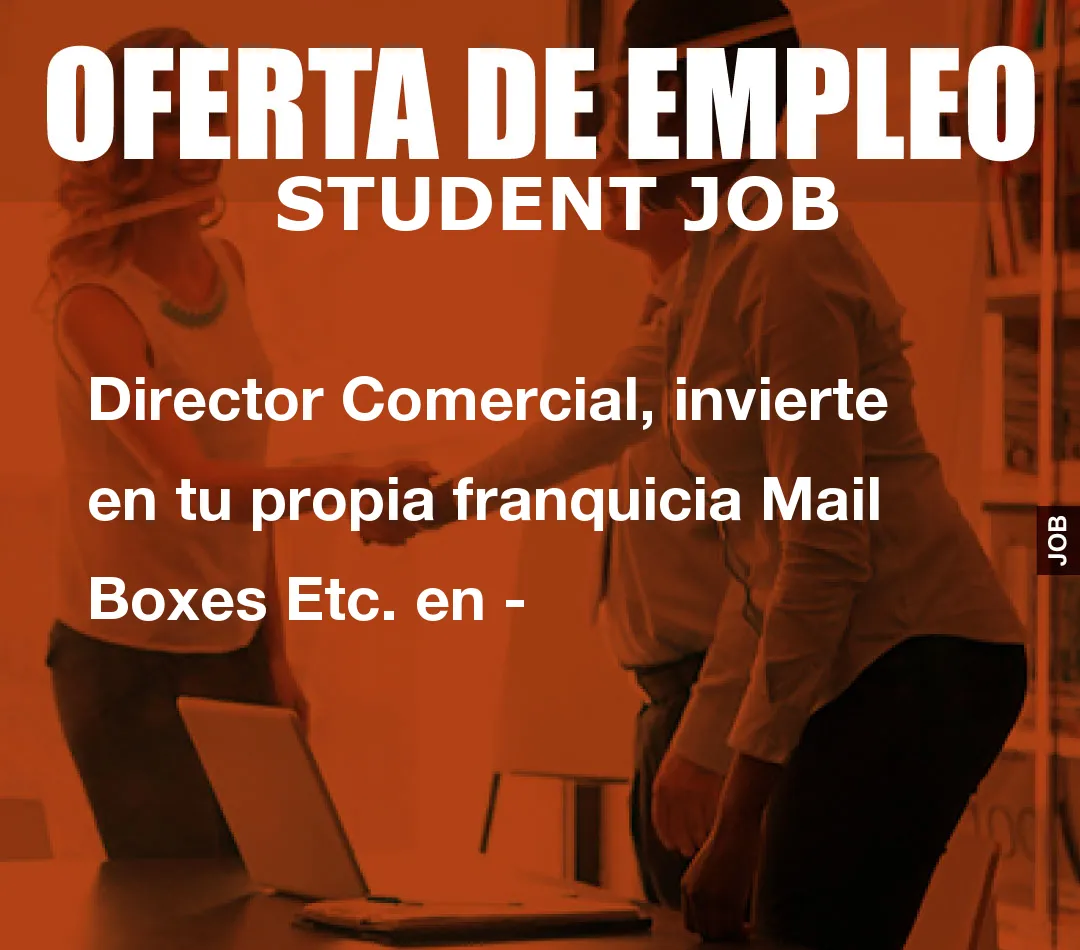 Director Comercial, invierte en tu propia franquicia Mail Boxes Etc. en –
