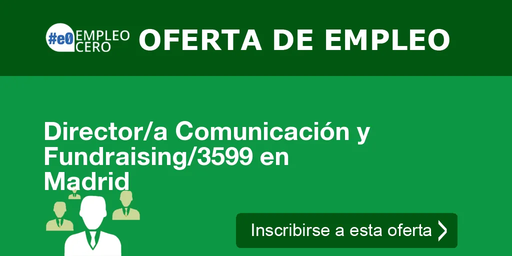 Director/a Comunicación y Fundraising/3599 en Madrid Director/a Comunicación y Fundraising/3599 en Madrid