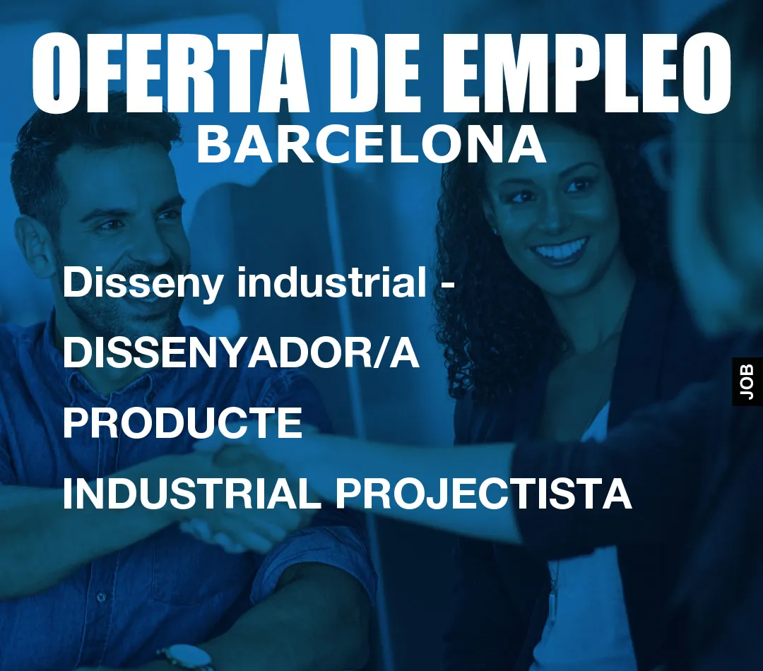 Disseny industrial – DISSENYADOR/A PRODUCTE INDUSTRIAL PROJECTISTA
