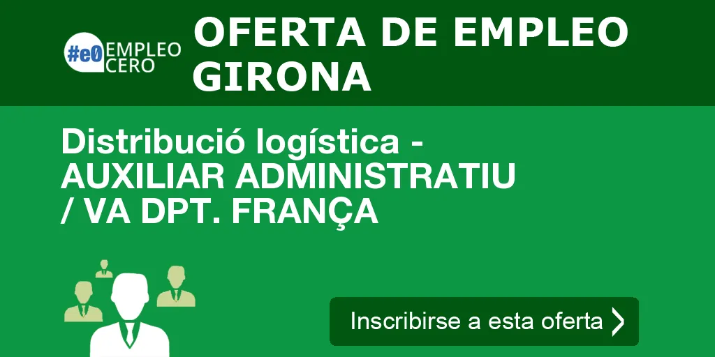 Distribució logística - AUXILIAR ADMINISTRATIU / VA DPT. FRANÇA Distribució logística - AUXILIAR ADMINISTRATIU / VA DPT. FRANÇA