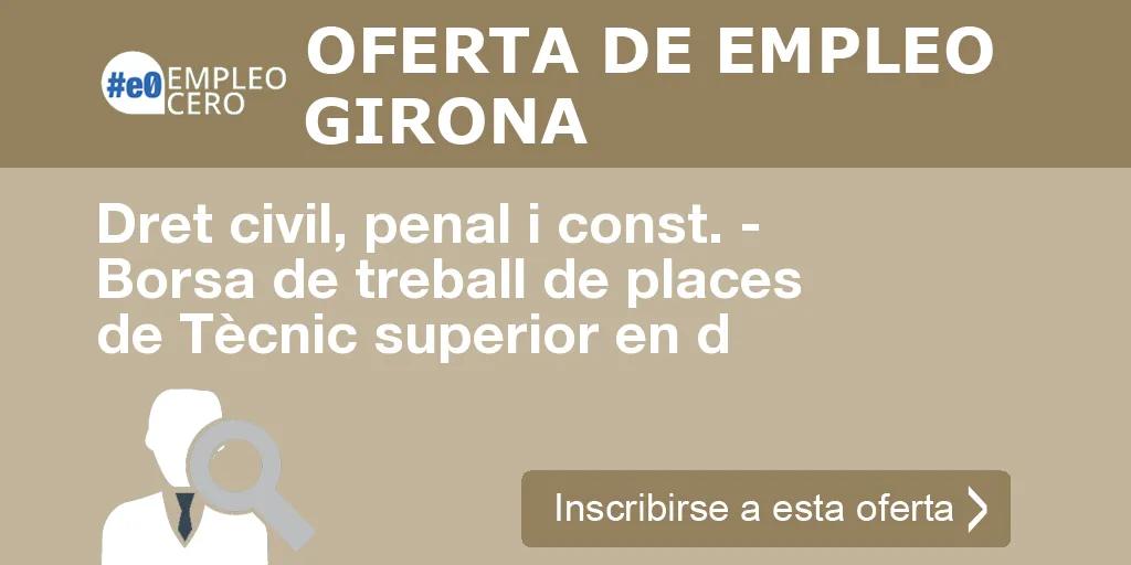 Dret civil, penal i const. - Borsa de treball de places de Tècnic superior en d Dret civil, penal i const. - Borsa de treball de places de Tècnic superior en d