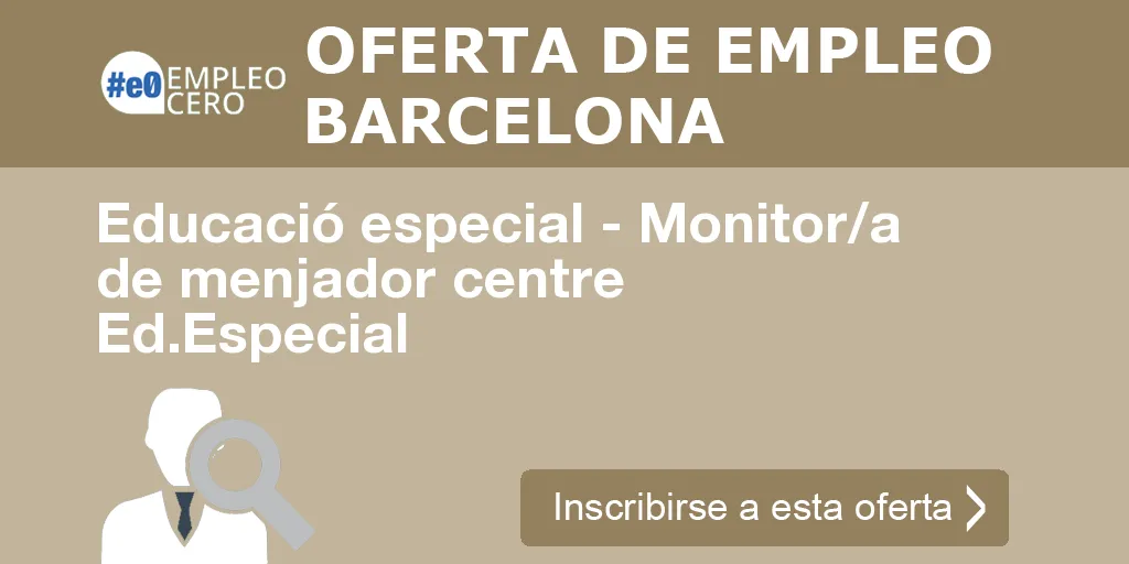 Educació especial - Monitor/a de menjador centre Ed.Especial Educació especial - Monitor/a de menjador centre Ed.Especial