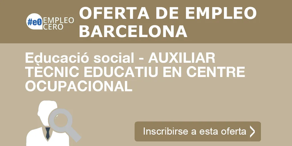 Educació social - AUXILIAR TÈCNIC EDUCATIU EN CENTRE OCUPACIONAL Educació social - AUXILIAR TÈCNIC EDUCATIU EN CENTRE OCUPACIONAL