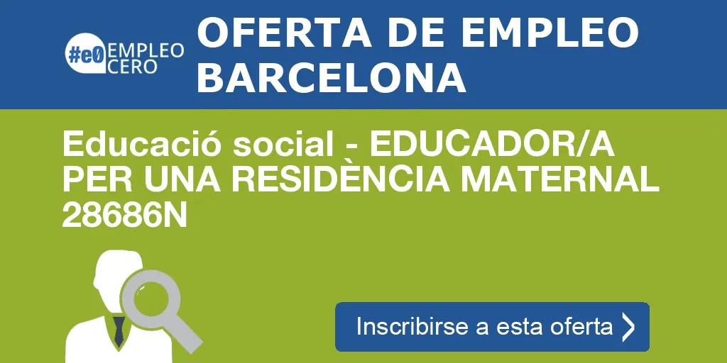 Educació social - EDUCADOR/A PER UNA RESIDÈNCIA MATERNAL 28686N Educació social - EDUCADOR/A PER UNA RESIDÈNCIA MATERNAL 28686N