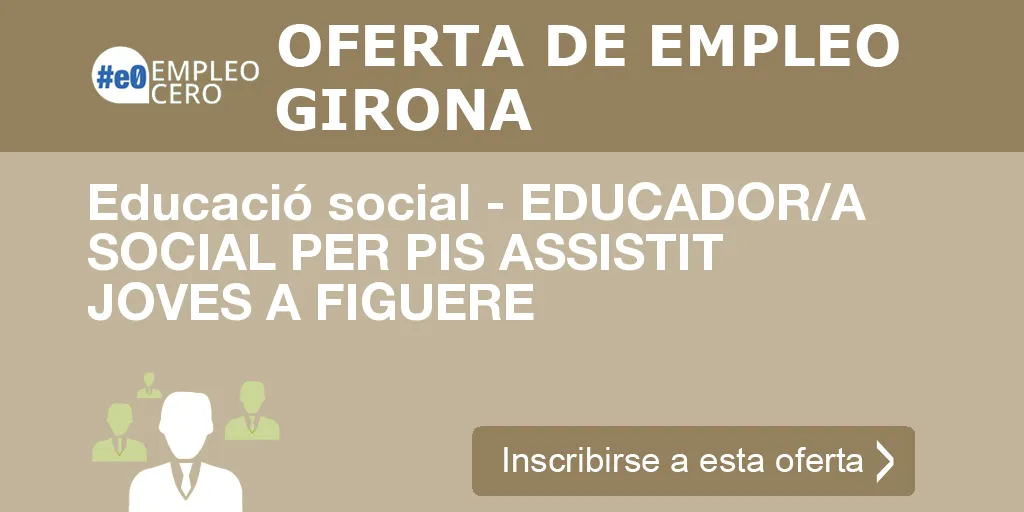 Educació social - EDUCADOR/A SOCIAL PER PIS ASSISTIT JOVES A FIGUERE Educació social - EDUCADOR/A SOCIAL PER PIS ASSISTIT JOVES A FIGUERE