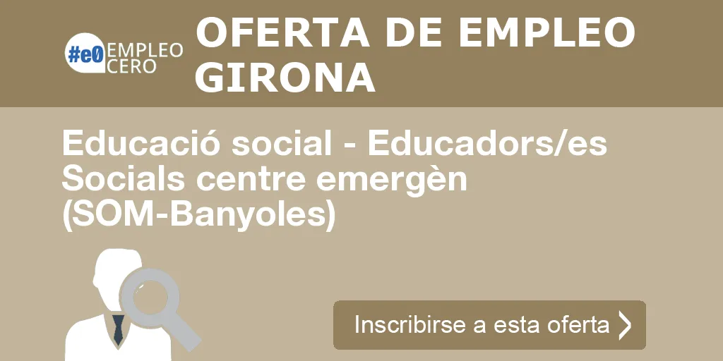 Educació social - Educadors/es Socials centre emergèn (SOM-Banyoles) Educació social - Educadors/es Socials centre emergèn (SOM-Banyoles)