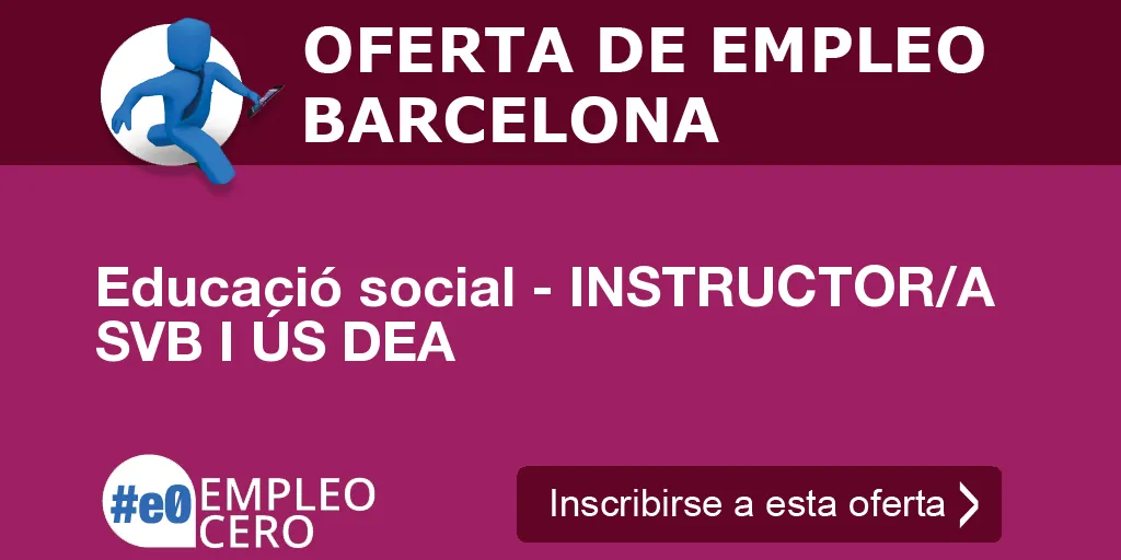 Educació social - INSTRUCTOR/A SVB I ÚS DEA Educació social - INSTRUCTOR/A SVB I ÚS DEA