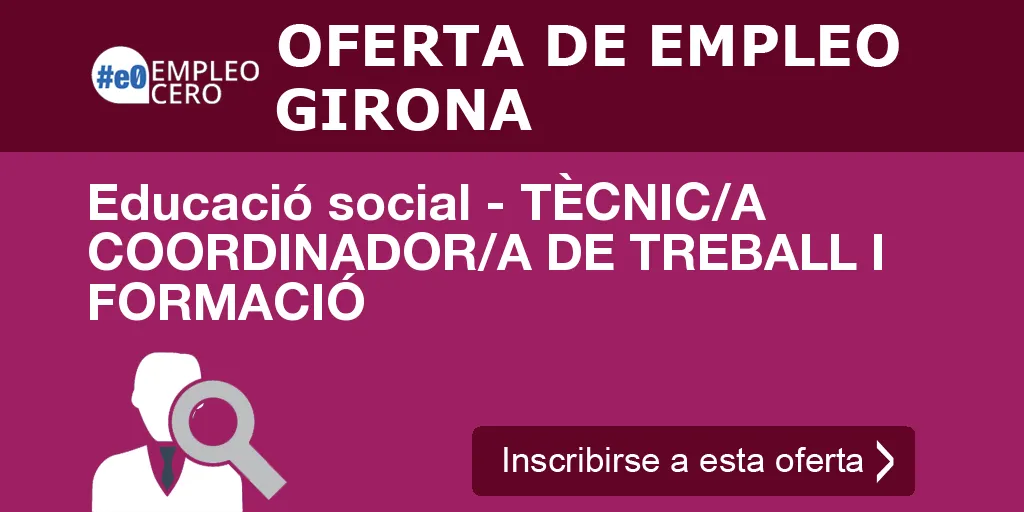 Educació social - TÈCNIC/A COORDINADOR/A DE TREBALL I FORMACIÓ Educació social - TÈCNIC/A COORDINADOR/A DE TREBALL I FORMACIÓ