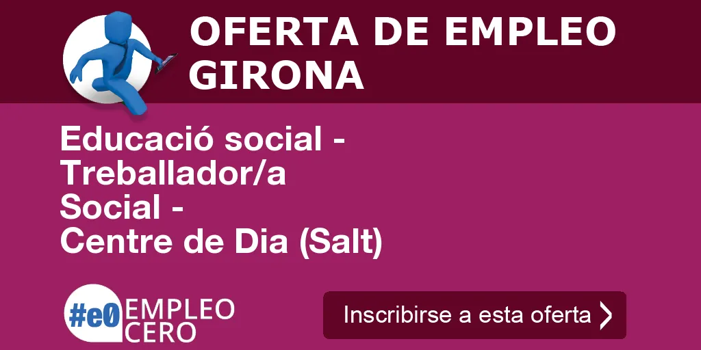 Educació social - Treballador/a Social - Centre de Dia (Salt) Educació social - Treballador/a Social - Centre de Dia (Salt)