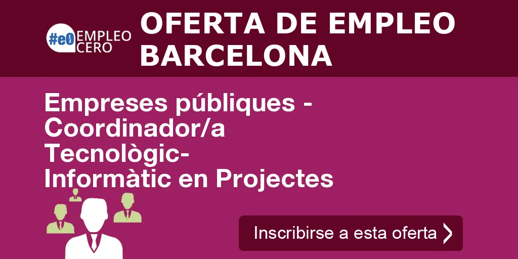 Empreses públiques - Coordinador/a Tecnològic- Informàtic en Projectes Empreses públiques - Coordinador/a Tecnològic- Informàtic en Projectes