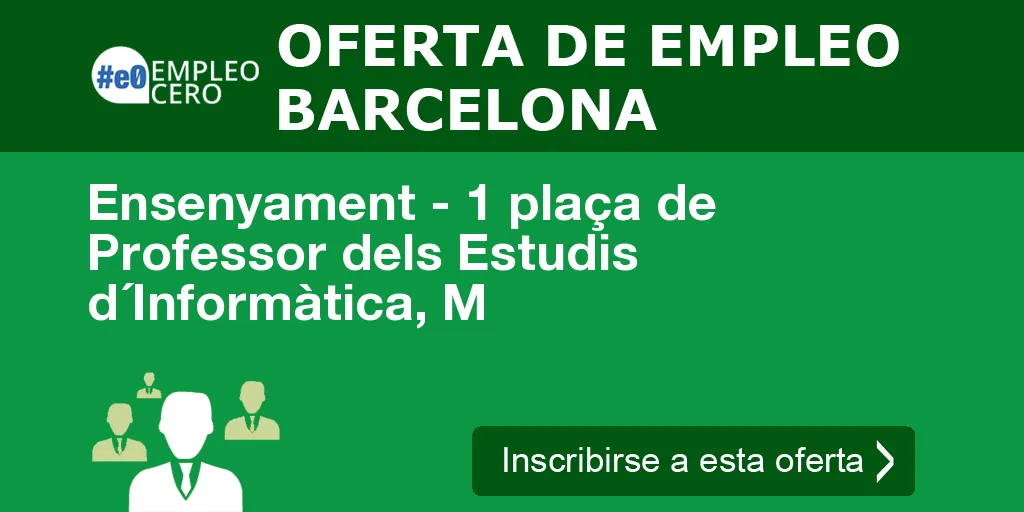 Ensenyament - 1 plaça de Professor dels Estudis d´Informàtica, M Ensenyament - 1 plaça de Professor dels Estudis d´Informàtica, M