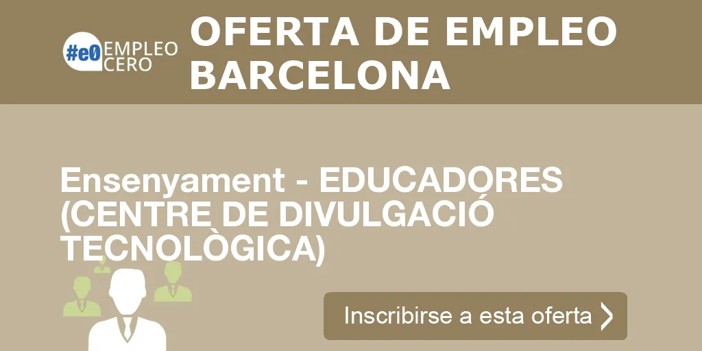 Ensenyament - EDUCADORES (CENTRE DE DIVULGACIÓ TECNOLÒGICA) Ensenyament - EDUCADORES (CENTRE DE DIVULGACIÓ TECNOLÒGICA)