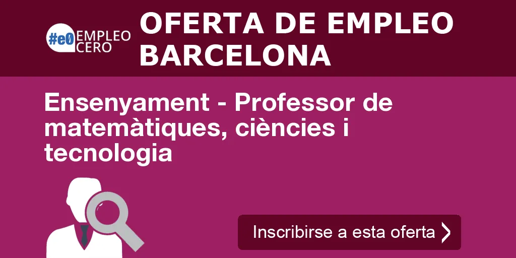 Ensenyament - Professor de matemàtiques, ciències i tecnologia Ensenyament - Professor de matemàtiques, ciències i tecnologia