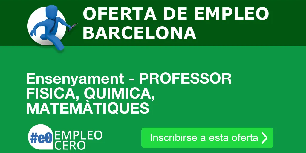 Ensenyament - PROFESSOR FISICA, QUIMICA, MATEMÀTIQUES Ensenyament - PROFESSOR FISICA, QUIMICA, MATEMÀTIQUES