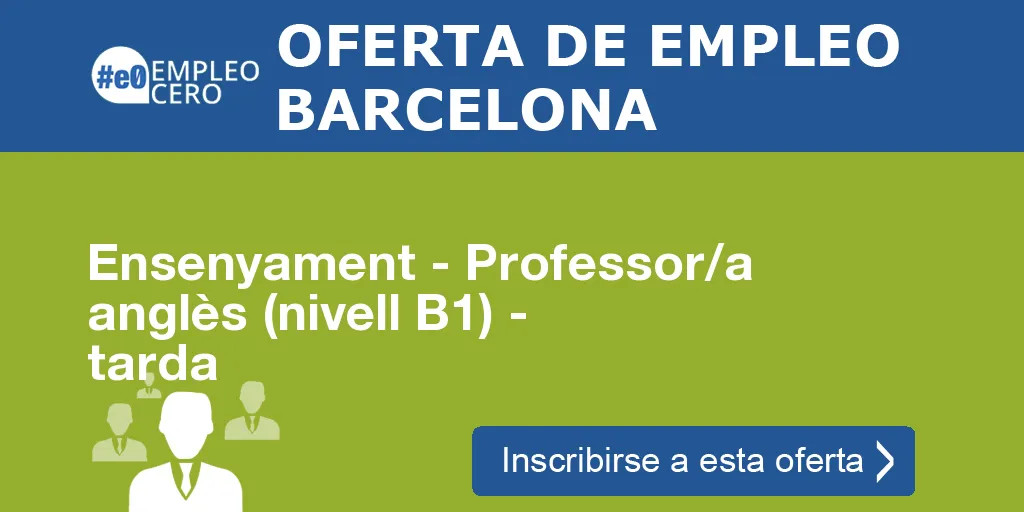 Ensenyament - Professor/a anglès (nivell B1) - tarda Ensenyament - Professor/a anglès (nivell B1) - tarda