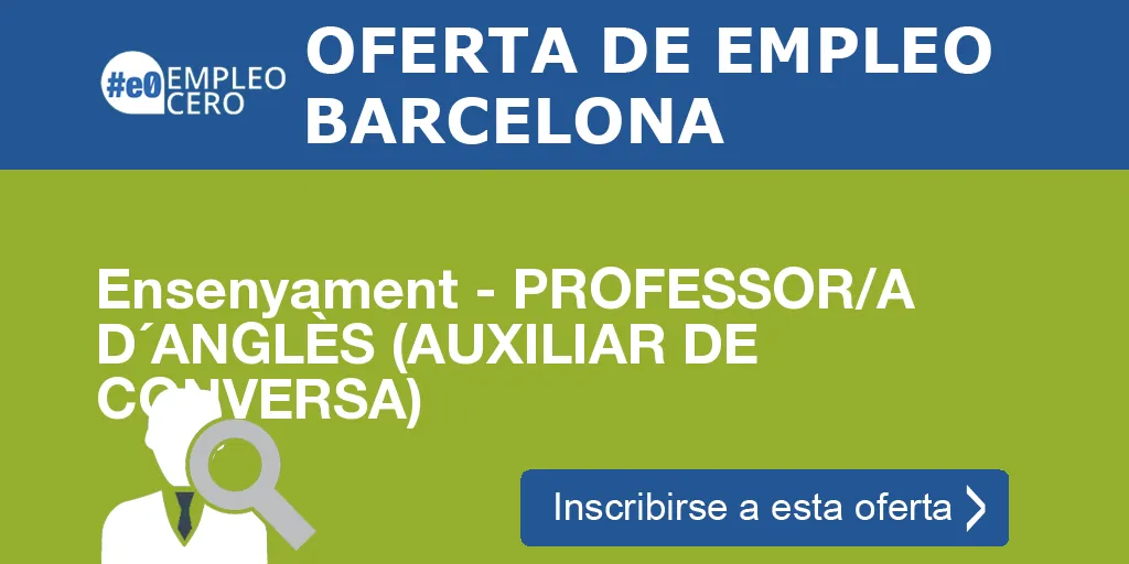 Ensenyament - PROFESSOR/A D´ANGLÈS (AUXILIAR DE CONVERSA) Ensenyament - PROFESSOR/A D´ANGLÈS (AUXILIAR DE CONVERSA)