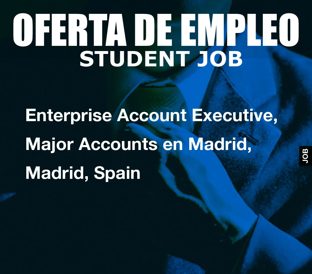 Enterprise Account Executive, Major Accounts en Madrid, Madrid, Spain