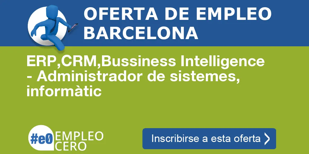 ERP,CRM,Bussiness Intelligence - Administrador de sistemes, informàtic ERP,CRM,Bussiness Intelligence - Administrador de sistemes, informàtic