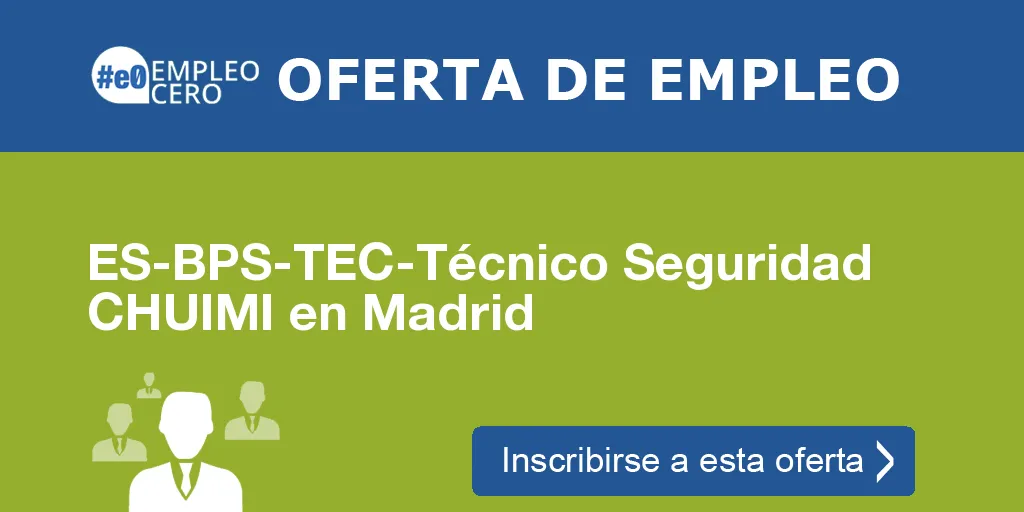 ES-BPS-TEC-Técnico Seguridad CHUIMI en Madrid
