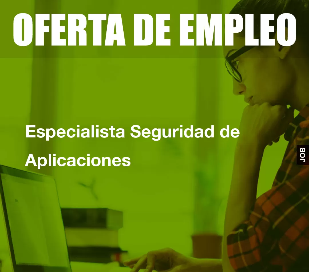 Especialista Seguridad de Aplicaciones Especialista Seguridad de Aplicaciones