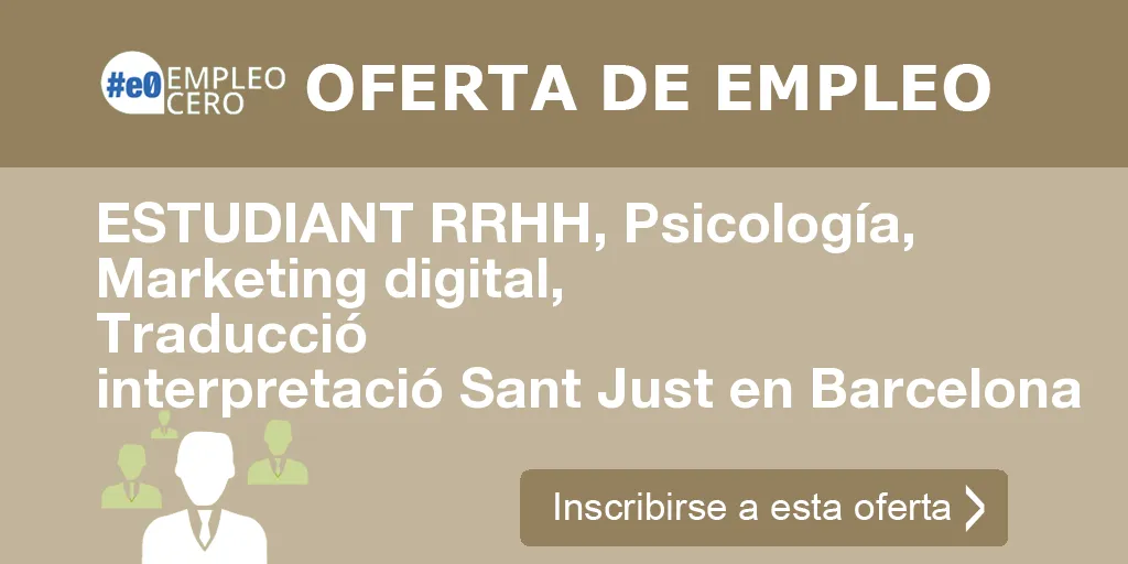 ESTUDIANT RRHH, Psicología, Marketing digital, Traducció interpretació Sant Just en Barcelona ESTUDIANT RRHH, Psicología, Marketing digital, Traducció interpretació Sant Just en Barcelona