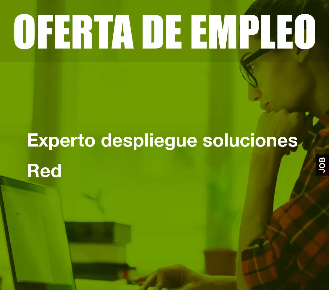Experto despliegue soluciones Red