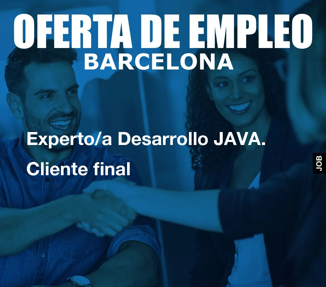 Experto/a Desarrollo JAVA. Cliente final Experto/a Desarrollo JAVA. Cliente final