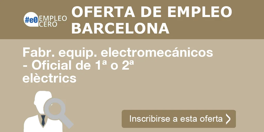 Fabr. equip. electromecánicos - Oficial de 1ª o 2ª elèctrics Fabr. equip. electromecánicos - Oficial de 1ª o 2ª elèctrics