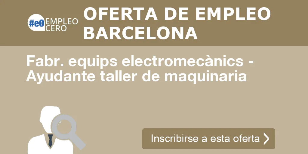 Fabr. equips electromecànics - Ayudante taller de maquinaria Fabr. equips electromecànics - Ayudante taller de maquinaria