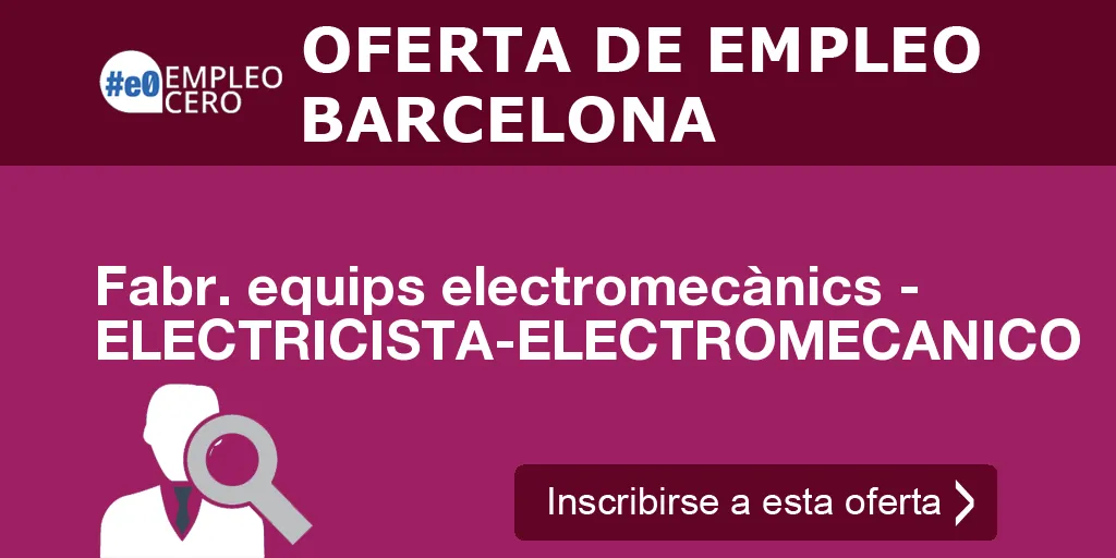 Fabr. equips electromecànics - ELECTRICISTA-ELECTROMECANICO Fabr. equips electromecànics - ELECTRICISTA-ELECTROMECANICO