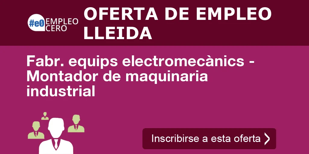 Fabr. equips electromecànics - Montador de maquinaria industrial Fabr. equips electromecànics - Montador de maquinaria industrial