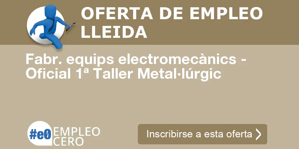 Fabr. equips electromecànics - Oficial 1ª Taller Metal·lúrgic Fabr. equips electromecànics - Oficial 1ª Taller Metal·lúrgic