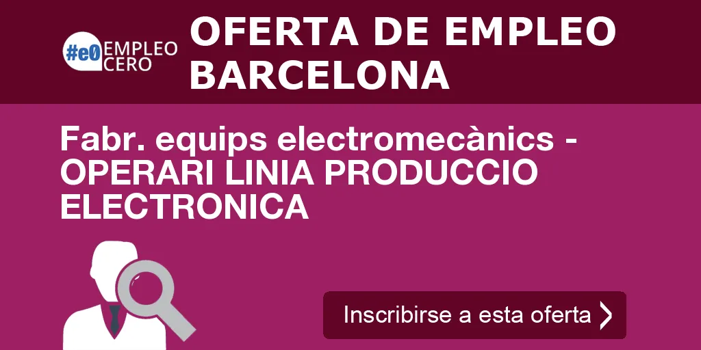 Fabr. equips electromecànics - OPERARI LINIA PRODUCCIO ELECTRONICA