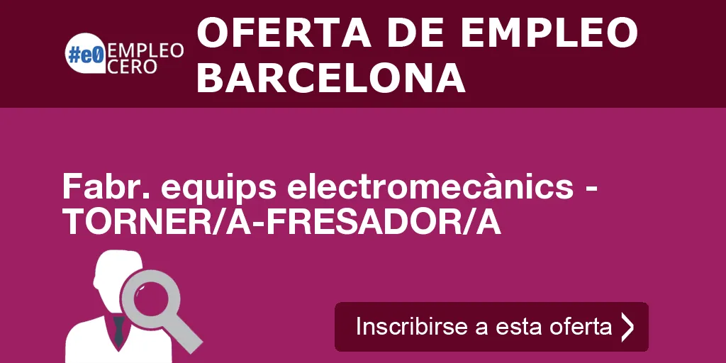 Fabr. equips electromecànics - TORNER/A-FRESADOR/A Fabr. equips electromecànics - TORNER/A-FRESADOR/A