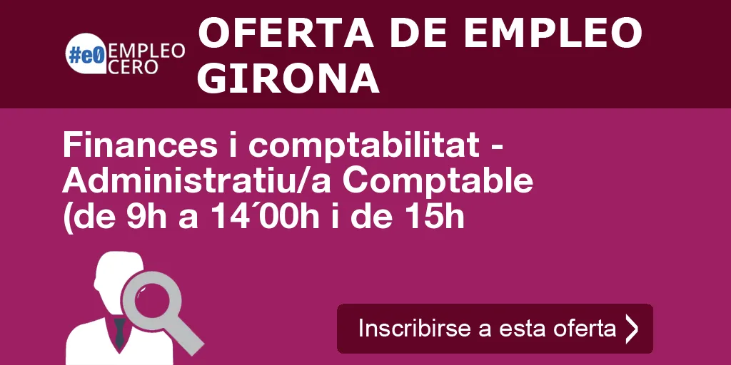 Finances i comptabilitat - Administratiu/a Comptable (de 9h a 14´00h i de 15h Finances i comptabilitat - Administratiu/a Comptable (de 9h a 14´00h i de 15h